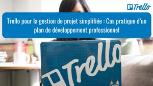 Trello pour la gestion de projet simplifiée : Cas pratique d’un plan de développement professionnel